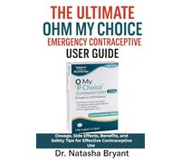 The Ultimate OHM MY CHOICE Emergency Contraceptive User Guide: Dosage, Side Effects, Benefits, and Safety Tips for Effective Contraceptive Use
