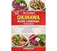 THE ULTIMATE OKINAWA RECIPE COOKBOOK FOR BEGINNERS: Traditional Okinawan-Inspired, Plant-Forward Recipes and Simple Meal Plans to Support Longevity, ... Balance, and Sustainable Everyday Living
