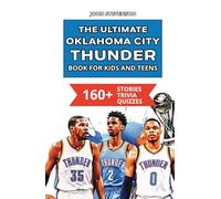 The Ultimate Oklahoma City Thunder Book For Kids And Teens: 160+ Fun, Surprising, And Educational Stories And Trivia Quizzes About Players And History (NBA Basketball Books For Kids And Teens)