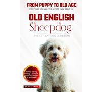 The Ultimate Old English Sheepdog Big Guide: Everything You Will Ever Need To Know About The Old English Sheepdog Book