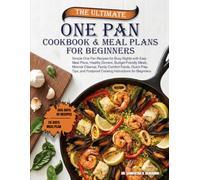 THE ULTIMATE ONE PAN COOKBOOK & MEAL PLANS FOR BEGINNERS: Simple One Pan Recipes for Busy Nights with Easy Meal Plans, Healthy Dinners, ... Tips, and Foolproof Cooking Instructions f...