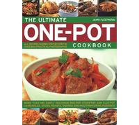 The Ultimate One-Pot Cookbook: More Than 180 Simply Delicious One-Pot, Stove-Top and Clay-Pot Casseroles, Stews, Roasts, Tagines and Mouthwatering Puddings
