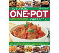 The Ultimate One-pot Cookbook: More Than 180 Simply Delicious One-pot, Stove-top and Clay-pot Casseroles, Stews, Roasts, Tangines and Mouthwatering Puddings
