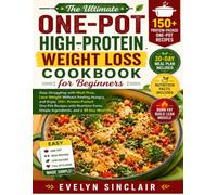 The Ultimate One-Pot High-Protein Weight Loss Cookbook for Beginners: Stop Struggling with Meal Prep, Lose Weight Without Feeling Hungry, and Enjoy ... Simple Ingredients, and a 30-Day Meal Plan