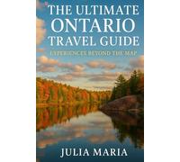 THE ULTIMATE ONTARIO TRAVEL GUIDE: EXPERIENCES BEYOND THE MAP