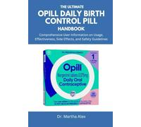 The Ultimate Opill Daily Birth Control Pill Handbook: Comprehensive User Information on Usage, Effectiveness, Side Effects, and Safety Guidelines