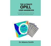 The Ultimate Opill User Handbook.: A Complete Reference for Safe Use, Benefits, and Practical Guidance