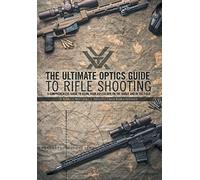 The Ultimate Optics Guide to Rifle Shooting: A Comprehensive Guide to Using Your Riflescope on the Range and in the Field