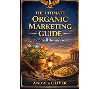 The Ultimate Organic Marketing Guide for Small Businesses (The Octavian Library)
