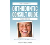 The Ultimate Orthodontic Consult Guide for Parents: Empowering Parents to Make Informed Decisions