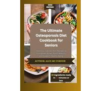 The Ultimate Osteoporosis Diet Cookbook for Seniors: Delicious, Calcium-Rich Recipes to Strengthen Bones, Boost Mobility, and Support Healthy Aging.