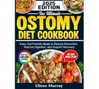 The Ultimate Ostomy Diet Cookbook: Easy, Gut-Friendly Meals to Reduce Discomfort, Improve Digestion, and Support Recovery