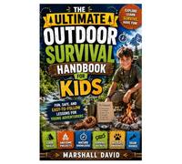 The Ultimate Outdoor Survival Handbook for Kids: Fun, Safe, and Easy-to-Follow Lessons for Young Adventurers