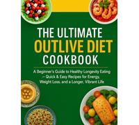 The Ultimate Outlive Diet Cookbook: A Beginner’s Guide to Healthy Longevity Eating - Quick & Easy Recipes for Energy, Weight Loss, and a Longer, Vibrant Life.