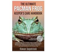 THE ULTIMATE PACMAN FROG KEEPER’S CARE HANDBOOK: A Step-By-Step Guide for Beginners and Experienced Keepers on Caring, Habitat Setup, Moisture ... and Understanding of A Pet Pacman Frog