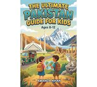 The Ultimate Pakistan Guide for Kids: Explore Pakistan Geography, History, and Culture in this Chapter Book for Kids Aged 8-12