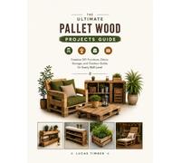 The Ultimate Pallet Wood Projects Guide: Creative DIY Furniture, Décor, Storage, and Outdoor Builds for Every Skill Level