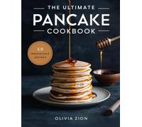 The Ultimate Pancake Cookbook: 50 Foolproof Recipes for Fluffy, Golden, Anytime Pancakes at Home (Sweet Comforts Collection)