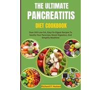 THE ULTIMATE PANCREATITIS DIET COOKBOOK: Over 100 Low-Fat, Easy-To-Digest Recipes To Soothe Your Pancreas, Boost Digestion, And Simplify Mealtime