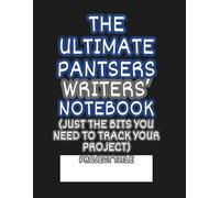 The Ultimate Pantsers Writers' Notebook: Just the bits you need to track your project