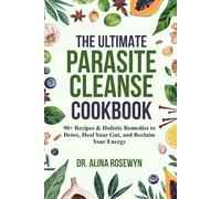 The Ultimate Parasite Cleanse Cookbook: 90+ Recipes & Holistic Remedies to Detox, Heal Your Gut, and Reclaim Your Energy
