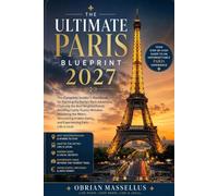 THE ULTIMATE PARIS BLUEPRINT 2027: The Complete Insider's Handbook for Planning the Perfect Paris Adventure, Choosing the Best Neighborhoods, Avoiding ... Mastering the Metro, Discovering Hidden Gems