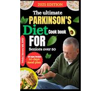 The ultimate PARKINSON'S DIET COOKBOOK FOR SENIORS OVER 50: "A Complete Guide to Easy Meals for Vitality, Balance, and Longevity