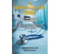 The Ultimate Patient Care Guide for U.S. Urgent Care Centers and Emergency Rooms: A Comprehensive Resource Covering the Top 22 Medical Complaints, ... Advocate for the Care You Deserve.