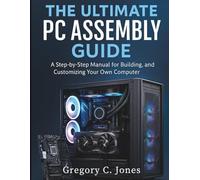 The Ultimate PC Assembly Guide: A Step-by-Step Manual for Building, Upgrading, and Customizing Your Own Computer (Tech Essential library for beginners to expert)