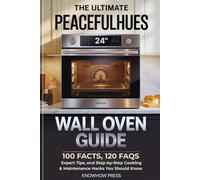 The Ultimate PeacefulHues 24” Wall Oven Guide: 100 Facts, 120 FAQs, Expert Tips, and Step-by-Step Cooking & Maintenance Hacks You Should Know (THE USER GUIDE BOOK SERIES)