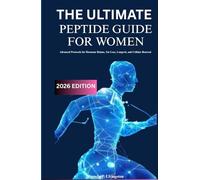 THE ULTIMATE PEPTIDE GUIDE FOR WOMEN 2026 EDITION: Advanced Protocols for Hormone Balance, Fat Loss, Longevity, and Cellular Renewal