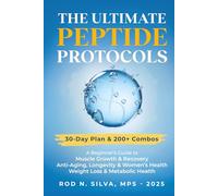 The Ultimate Peptide Protocols: A Beginner’s Guide to Weight Loss, Longevity, Healing and Recovery with 30-day Starter Plan