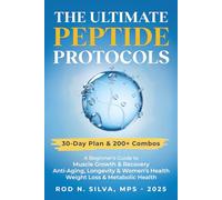 The Ultimate Peptide Protocols: A Beginner’s Guide to Weight Loss, Longevity, Healing and Recovery with 30-day Starter Plan