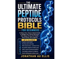 THE ULTIMATE PEPTIDE PROTOCOLS BIBLE FOR BEGINNERS: A Safety-First, Science-Backed Guide to Weight Loss, Muscle Recovery, Anti-Aging, Energy, Gut Health, Brain Clarity, and Longevity