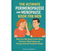 THE ULTIMATE PERIMENOPAUSE AND MENOPAUSE BOOK FOR MEN: What Every Man Needs to Know About Hormones, Mood Swings, and Staying Connected Through the Change
