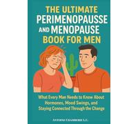 THE ULTIMATE PERIMENOPAUSE AND MENOPAUSE BOOK FOR MEN: What Every Man Needs to Know About Hormones, Mood Swings, and Staying Connected Through the Change