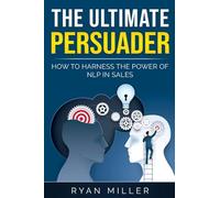 The Ultimate Persuader: How To Harness The Power Of NLP In Sales