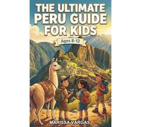 The Ultimate Peru Guide for Kids: A Chapter Book for Kids Aged 8-12 Exploring History, Culture, and Adventure in Peru