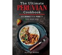 The Ultimate Peruvian Cookbook: 111 Dishes From Peru To Cook Right Now (World Cuisines)