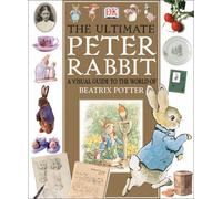 The Ultimate Peter Rabbit: A Visual Guide to the World of Beatrix Potter