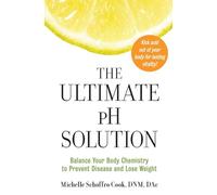 The Ultimate pH Solution: Balance Your Body Chemistry to Prevent Disease and Lose Weight