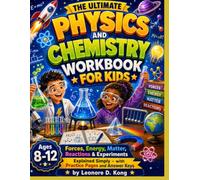 THE ULTIMATE PHYSICS AND CHEMISTRY WORKBOOK FOR KIDS: Forces, Energy, Matter, Reactions & Experiments Explained Simply - with Practice Pages and Answer Keys Ages 8-12 (GRADE UP WORKBOOK SERIES)