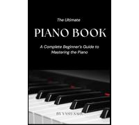 The Ultimate Piano Book for Beginners: Learn to Play Piano Step-by-Step with Easy Lessons, Chords, and Songs (7 in One Piano Book Bundle)
