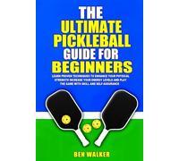 The Ultimate Pickleball Guide For Beginners: Achieve peak performance, increase your energy levels, and gain the skills and confidence to excel in the sport with strength and agility.