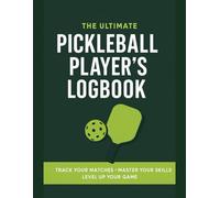 The Ultimate Pickleball Player's Logbook: Track, Train, Win