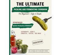 The Ultimate Pickling and Fermenting Cookbook for Beginners: 100+ Safe & Simple Recipes | Quick Pickles, Small-Batch Kimchi, Sauerkraut, Kombucha, Fermented Sauces & More (Ultimate Recipe Collection)