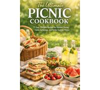 The Ultimate Picnic Cookbook: 75 Easy, Portable Recipes for Outdoor Dining, Family Gatherings, and Perfect Summer Picnics