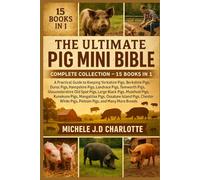 THE ULTIMATE PIG MINI BIBLE: COMPLETE COLLECTION - 15 BOOKS IN 1: A Practical Guide to Keeping Yorkshire Pigs, Berkshire Pigs, Duroc Pigs, Hampshire ... Spot Pigs, Large Black Pigs, Mulefoot Pigs