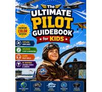 The Ultimate Pilot Guidebook for Kids: An Illustrated Guide to Airplanes, Pilots, Flight, and Aviation Basics for Curious Kids (Above the Clouds)