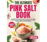 The Ultimate Pink Salt Book: A Practical Guide to Discovering Himalayan Pink Salt Clear Information, Easy Recipes, and Essential Advice for Healthy, Balanced Nutrition and Real Wellness.